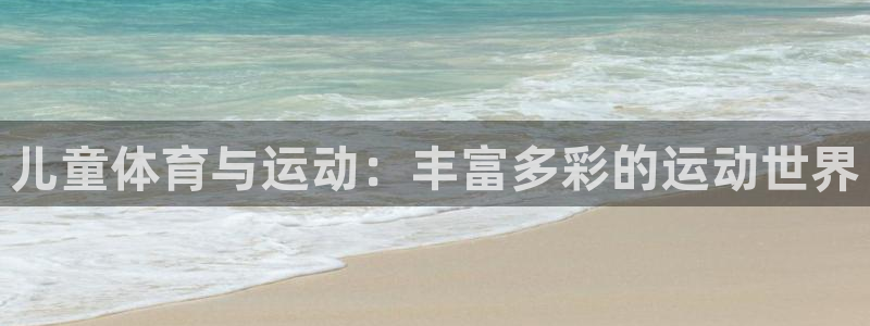 德国米兰体育官方正版app集团：儿童体育与运动：丰富
