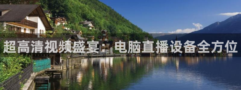 178体育直播：超高清视频盛宴：电脑直播设备全方位